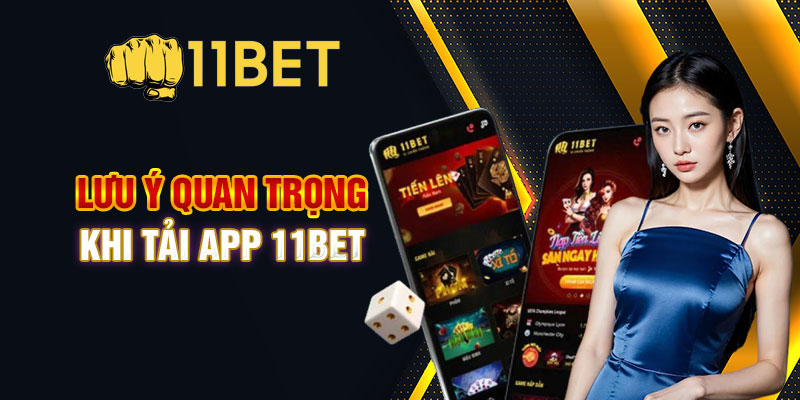 Một số lưu ý cần biết trước khi tải app 11bet